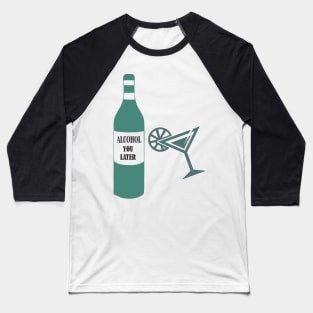 Alcohol You Later Baseball T-Shirt